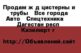 Продам ж/д цистерны и трубы - Все города Авто » Спецтехника   . Дагестан респ.,Кизилюрт г.